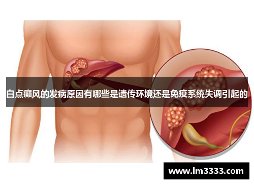 白点癫风的发病原因有哪些是遗传环境还是免疫系统失调引起的
