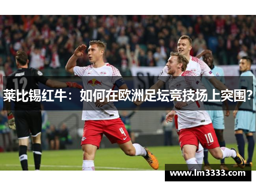 莱比锡红牛：如何在欧洲足坛竞技场上突围？